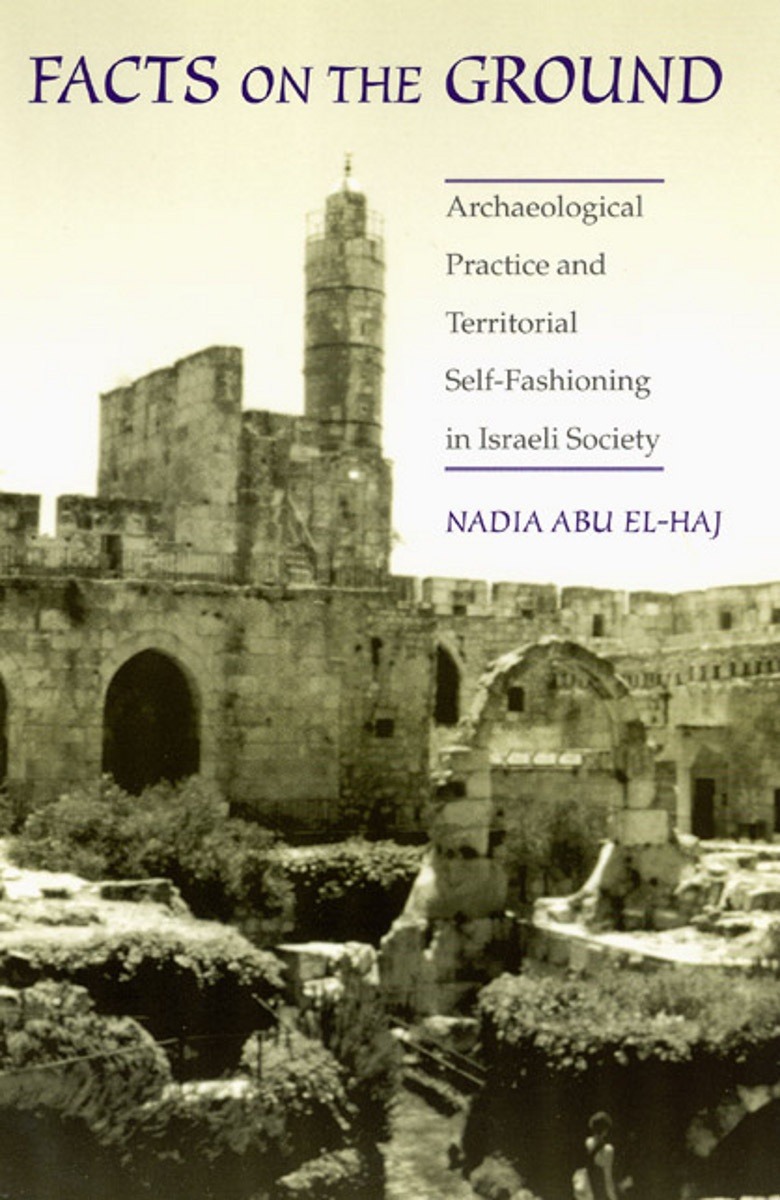 Facts on the Ground: Archaeological Practice and Territorial Self-Fashioning in Israeli Society Nadia Abu El-Haj