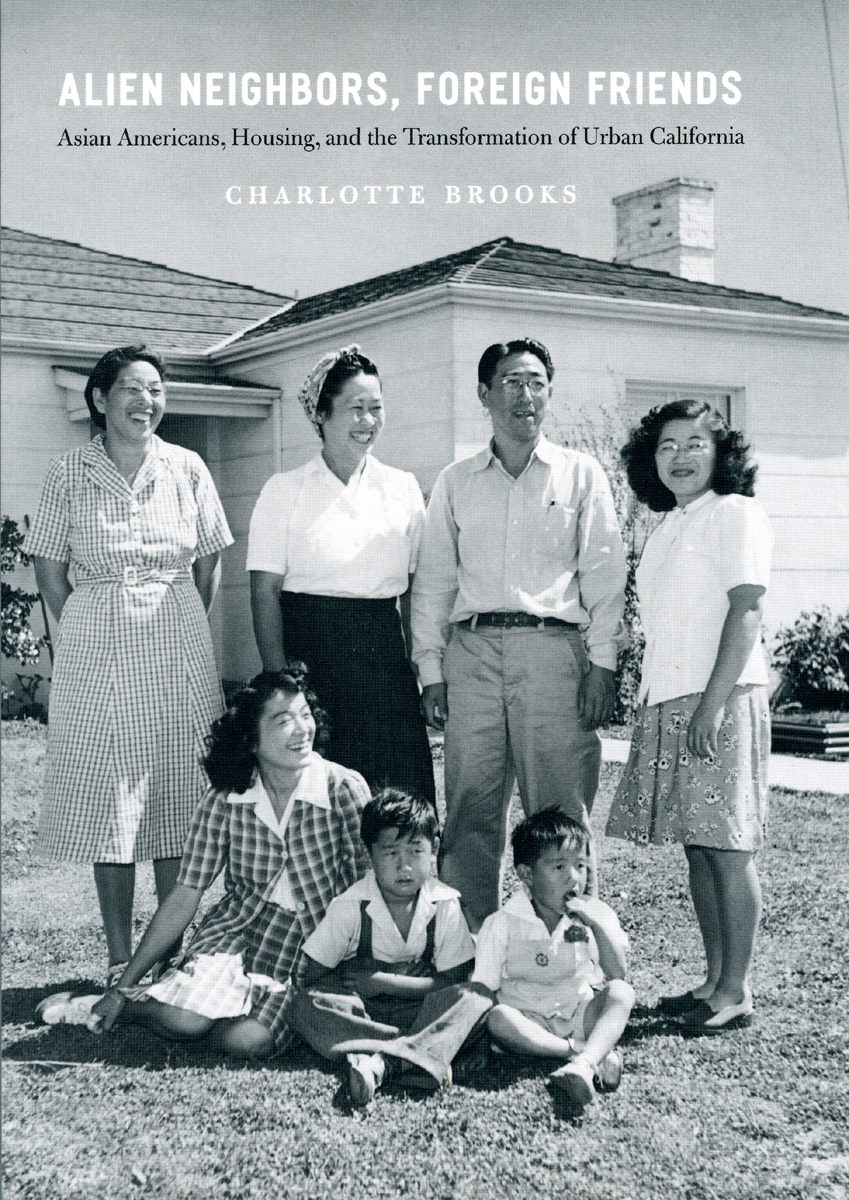 Alien Neighbors, Foreign Friends: Asian Americans, Housing, and the Transformation of Urban California (Historical Studies of Urban America) Charlotte Brooks