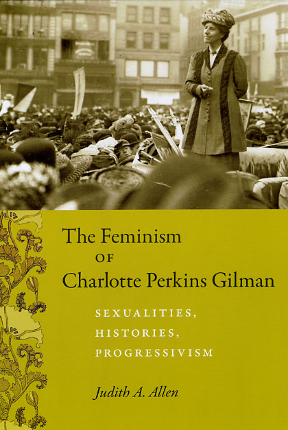 The Feminism of Charlotte Perkins Gilman: Sexualities, Histories, Progressivism (Women in Culture and Society) Judith A. Allen