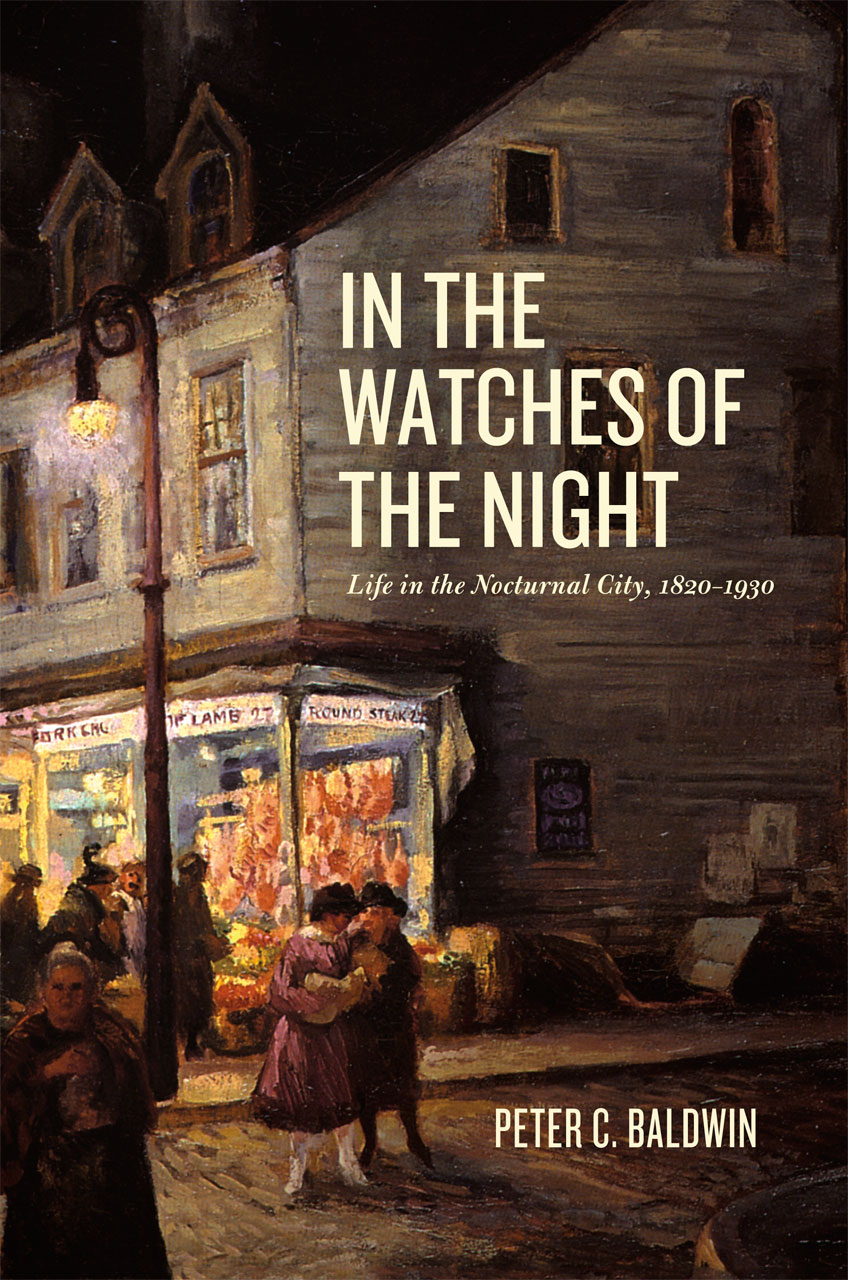 In the Watches of the Night: Life in the Nocturnal City, 1820-1930 (Historical Studies of Urban America) Peter C. Baldwin