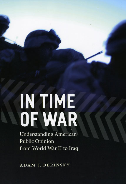 In Time of War: Understanding American Public Opinion from World War II to Iraq (Chicago Studies in American Politics) Adam J. Berinsky