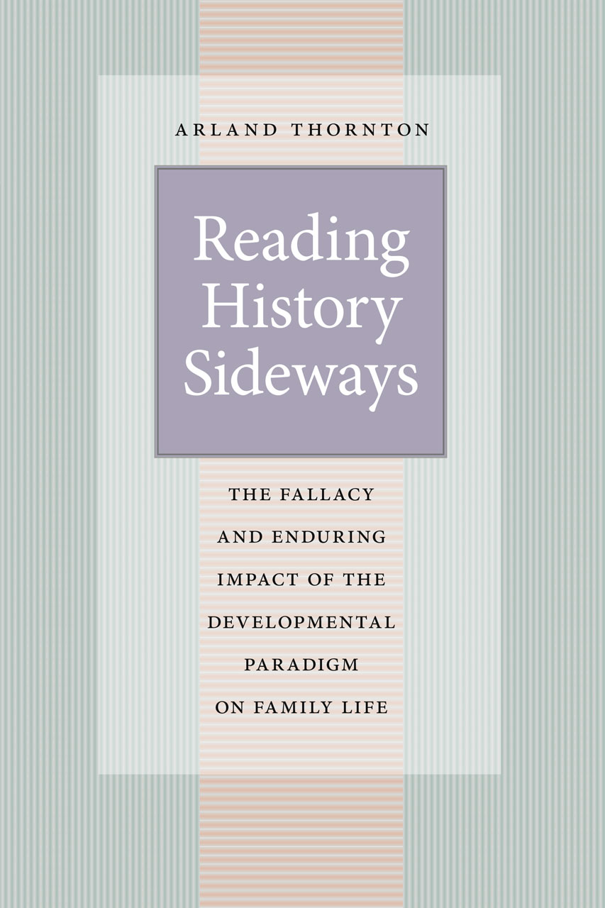 Reading History Sideways: The Fallacy and Enduring Impact of the Developmental Paradigm on Family Life (Population and Development Series) Arland Thornton
