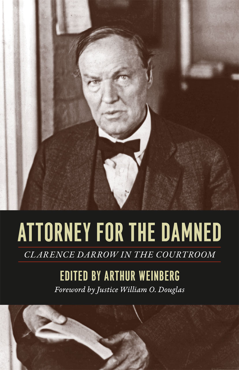 Attorney for the Damned: Clarence Darrow in his own words. Arthur Weinberg and Justice William O. Douglas