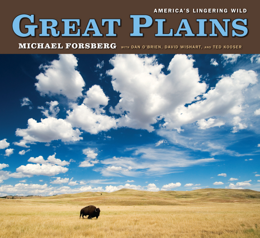 Great Plains: America's Lingering Wild Michael Forsberg, Ted Kooser, Dan O'Brien and David Wishart