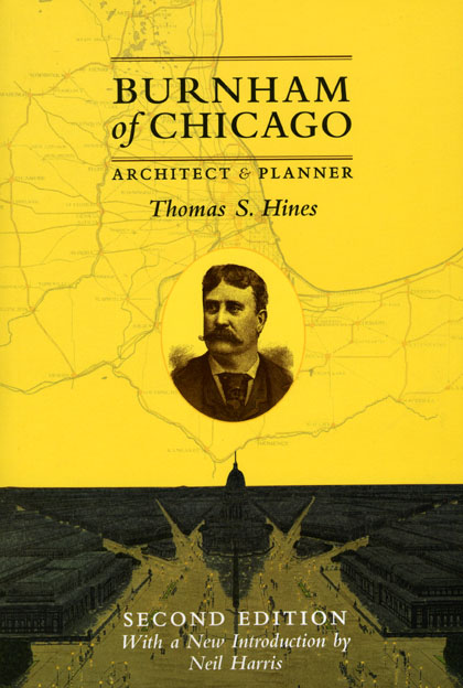Burnham of Chicago: Architect and Planner, Second Edition Thomas S. Hines and Neil Harris