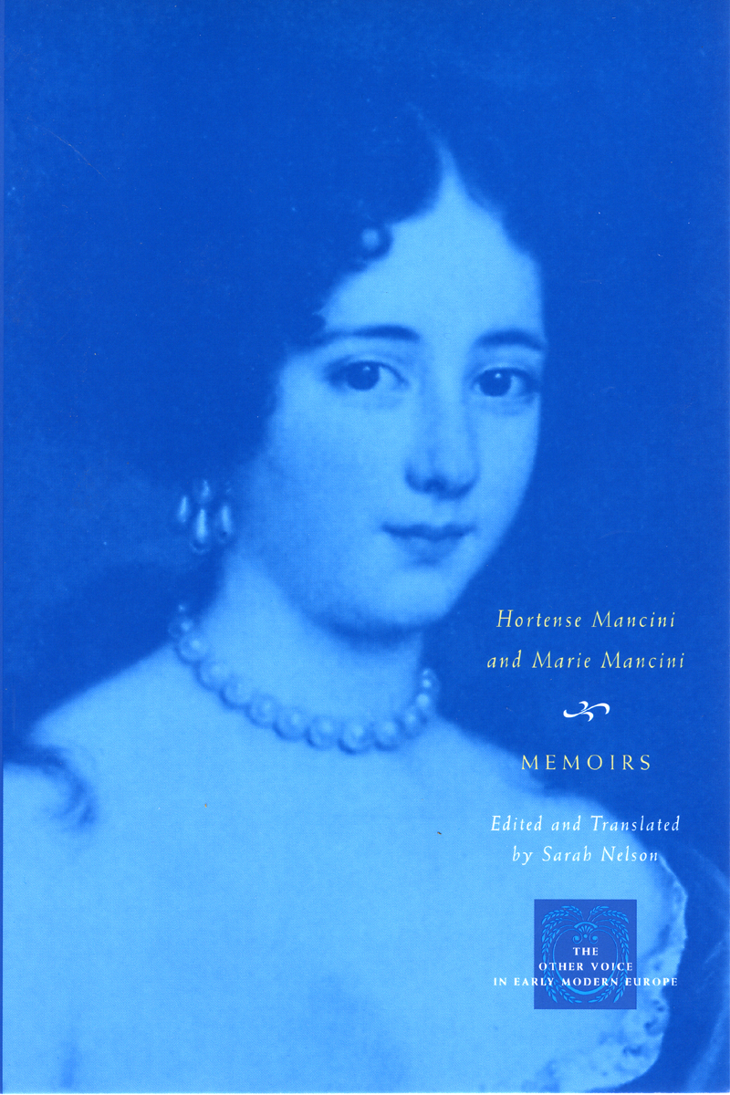 Memoirs (The Other Voice in Early Modern Europe) Marie Mancini, Hortense Mancini and Sarah Nelson