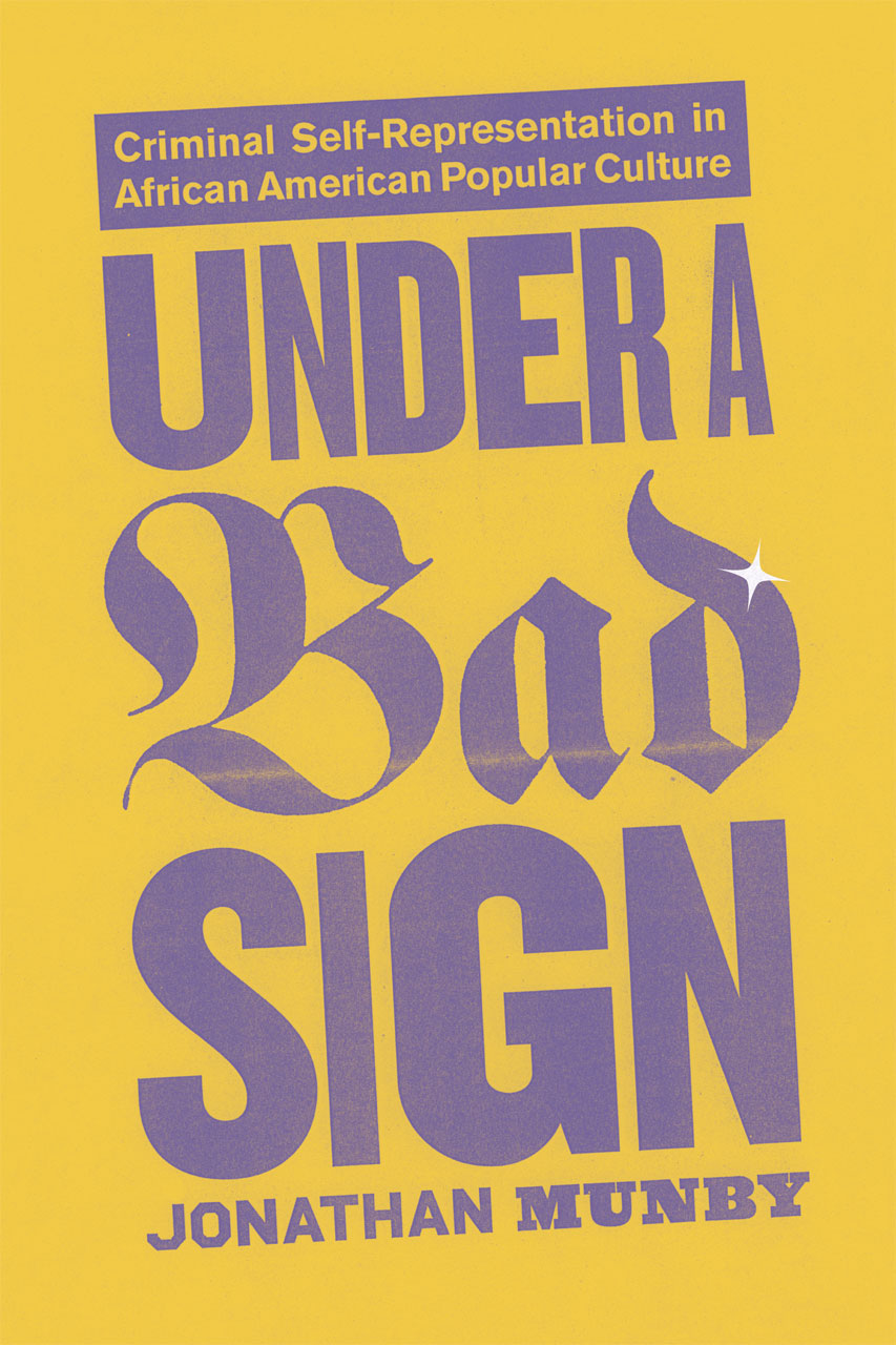 Under a Bad Sign: Criminal Self-Representation in African American Popular Culture Jonathan Munby