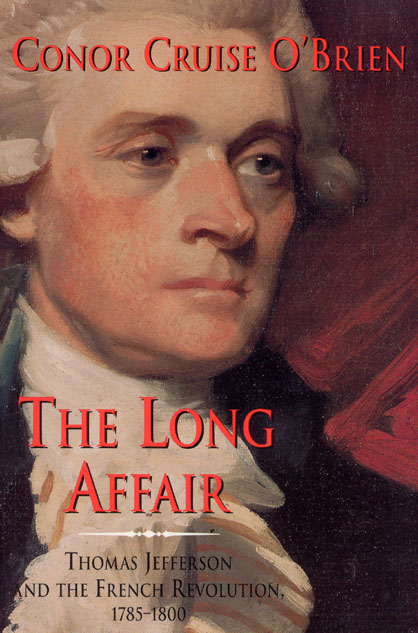 The Long Affair: Thomas Jefferson and the French Revolution, 1785-1800 Conor Cruise O'Brien