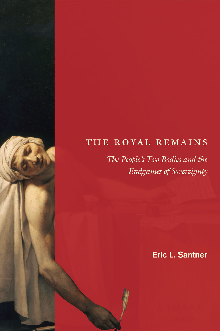 The Royal Remains: The People's Two Bodies and the Endgames of Sovereignty Eric L. Santner