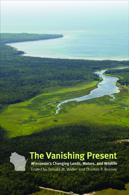 The Vanishing Present: Wisconsin's Changing Lands, Waters, and Wildlife Donald M. Waller and Thomas P. Rooney