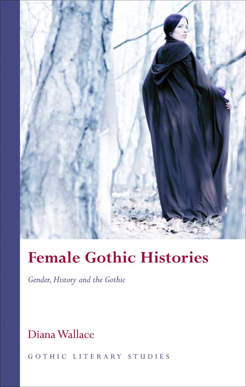 Female Gothic Histories: Gender, History and the Gothic (University of Wales Press - Gothic Literary Studies) Diana Wallace