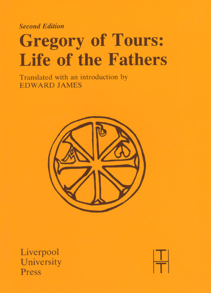 Gregory of Tours: Life of the Fathers (Liverpool University Press - Translated Texts for Historians) Saint Gregory Bishop of Tours