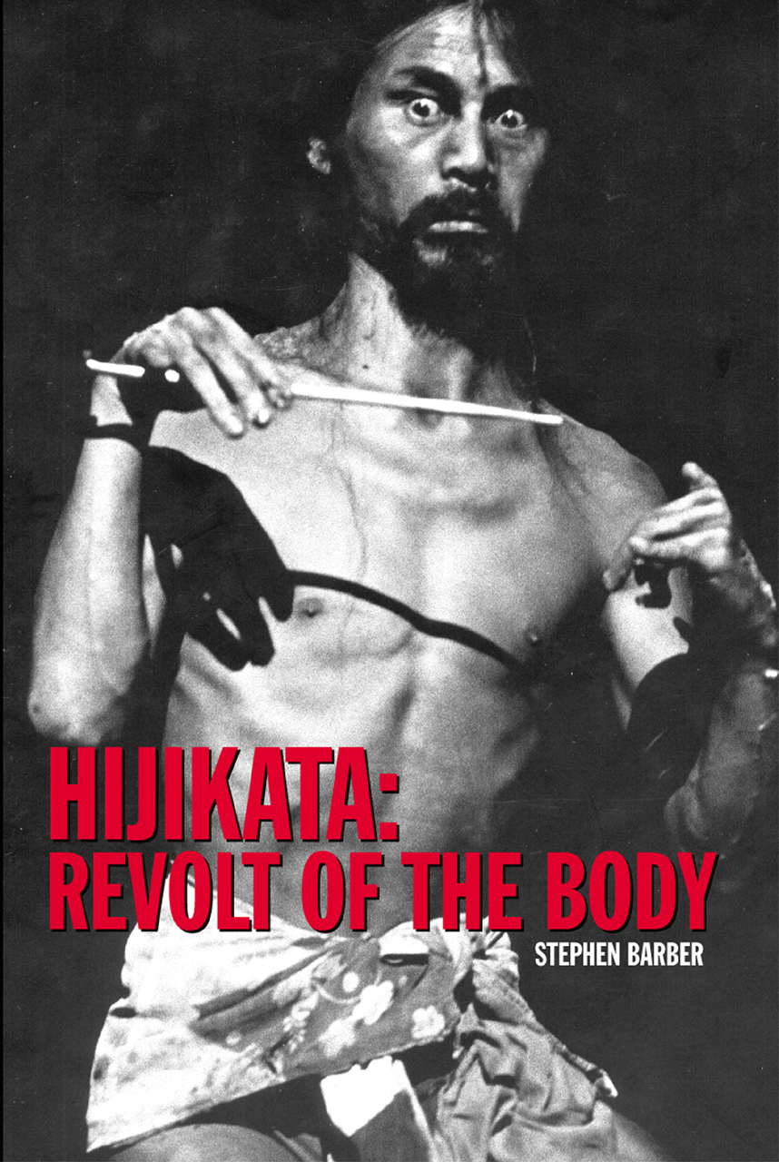 Hijikata: Revolt of the Body (Solar Books - Solar East) Stephen Barber