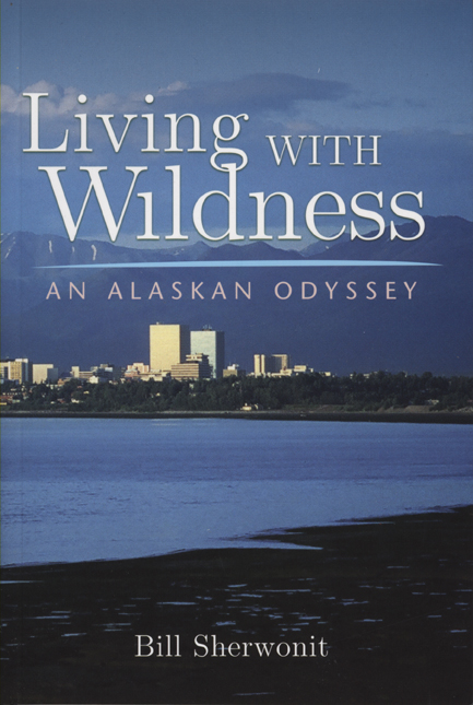 Living With Wildness: An Alaskan Odyssey Bill Sherwonit