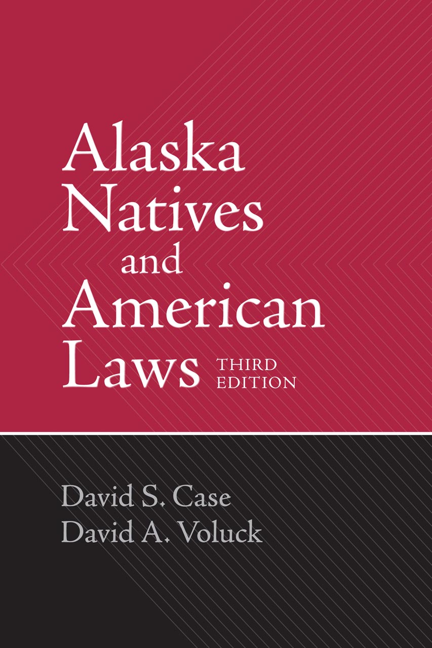 Alaska Natives and American Laws: Third Edition David S. Case and David A. Voluck