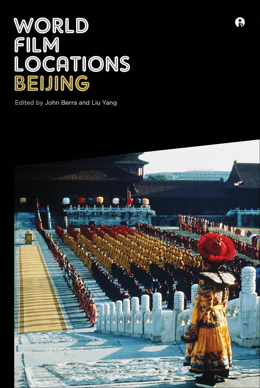 World Film Locations: Beijing (Intellect Books - World Film Locations) John Berra and Liu Yang