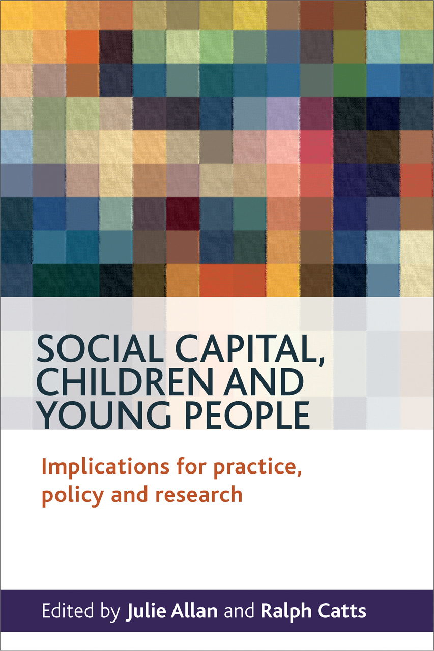Social Capital, Children and Young People: Implications for Practice, Policy and Research Julie Allan and Ralph Catts