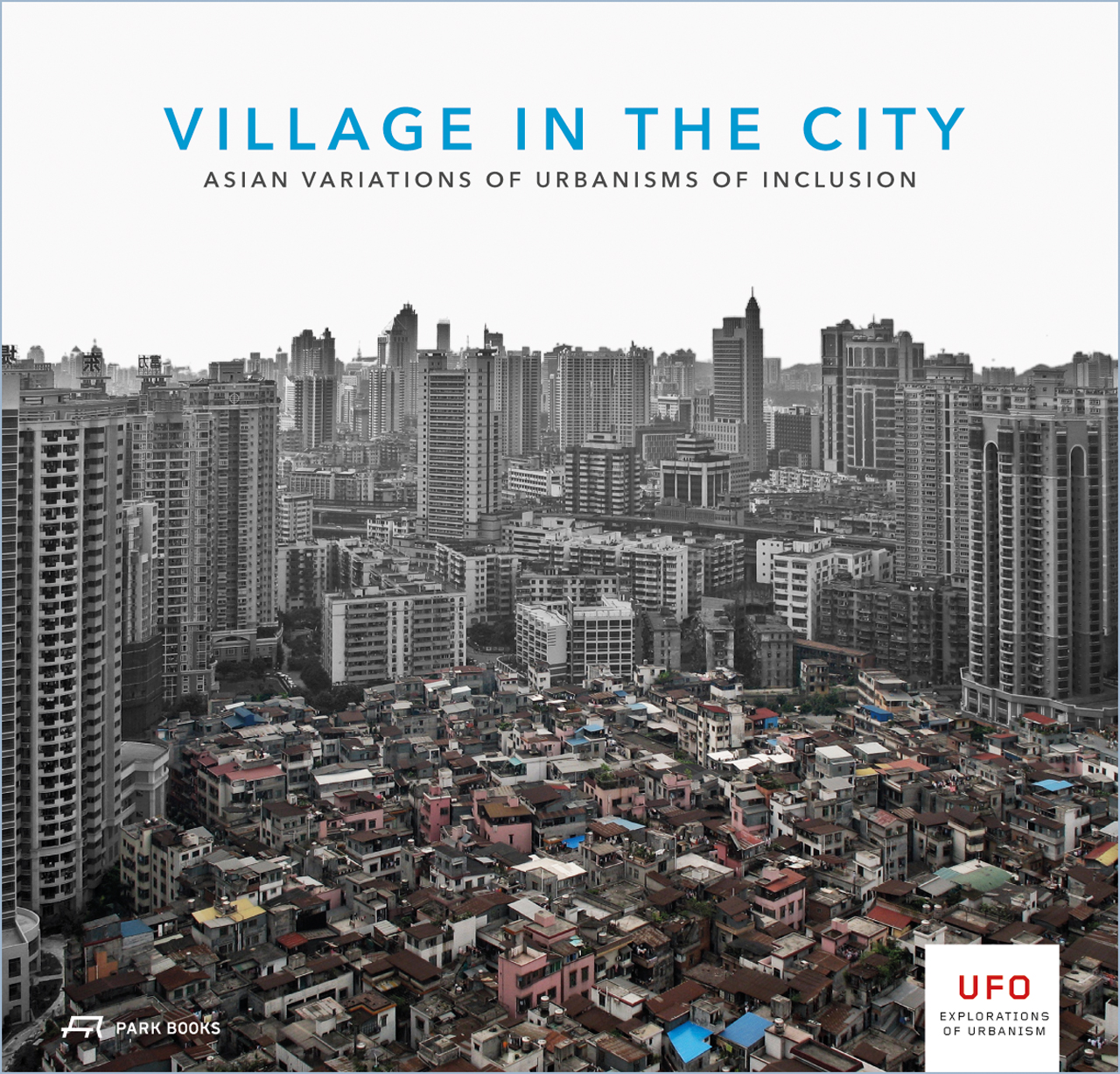 Village in the City: Asian Variations of Urbanisms of Inclusion (Park Books - UFO: Explorations of Urbanism) Kelly Shannon, Bruno De Meulder and Yanliu Lin