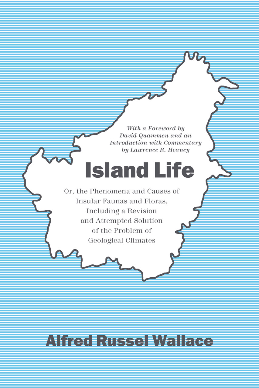 Island Life Or The Phenomena And Causes Of Insular Faunas And Floras Including A Revision And Attempted Solution Of The Problem Of Geological Climates Wallace Quammen Heaney