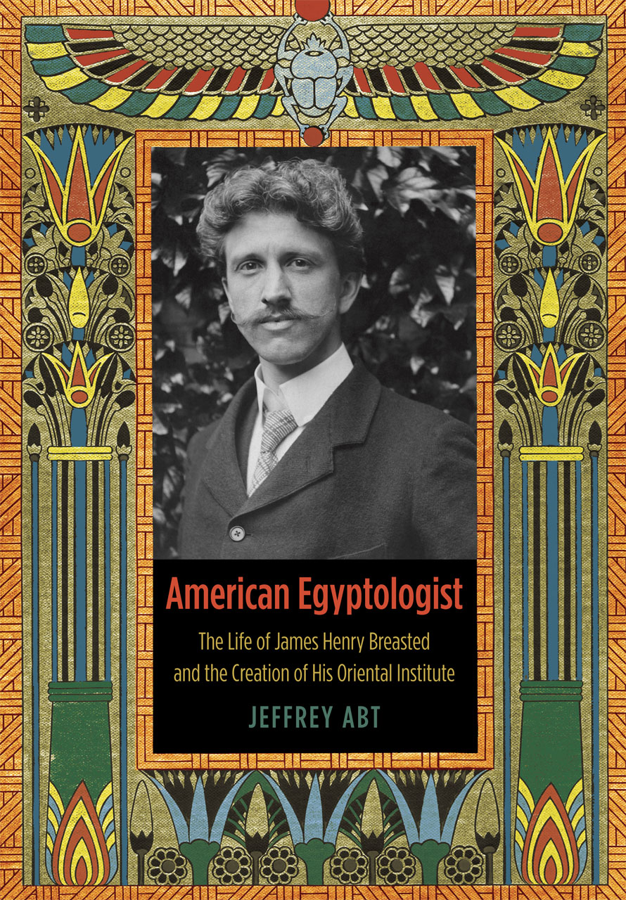 American Egyptologist The Life Of James Henry Breasted