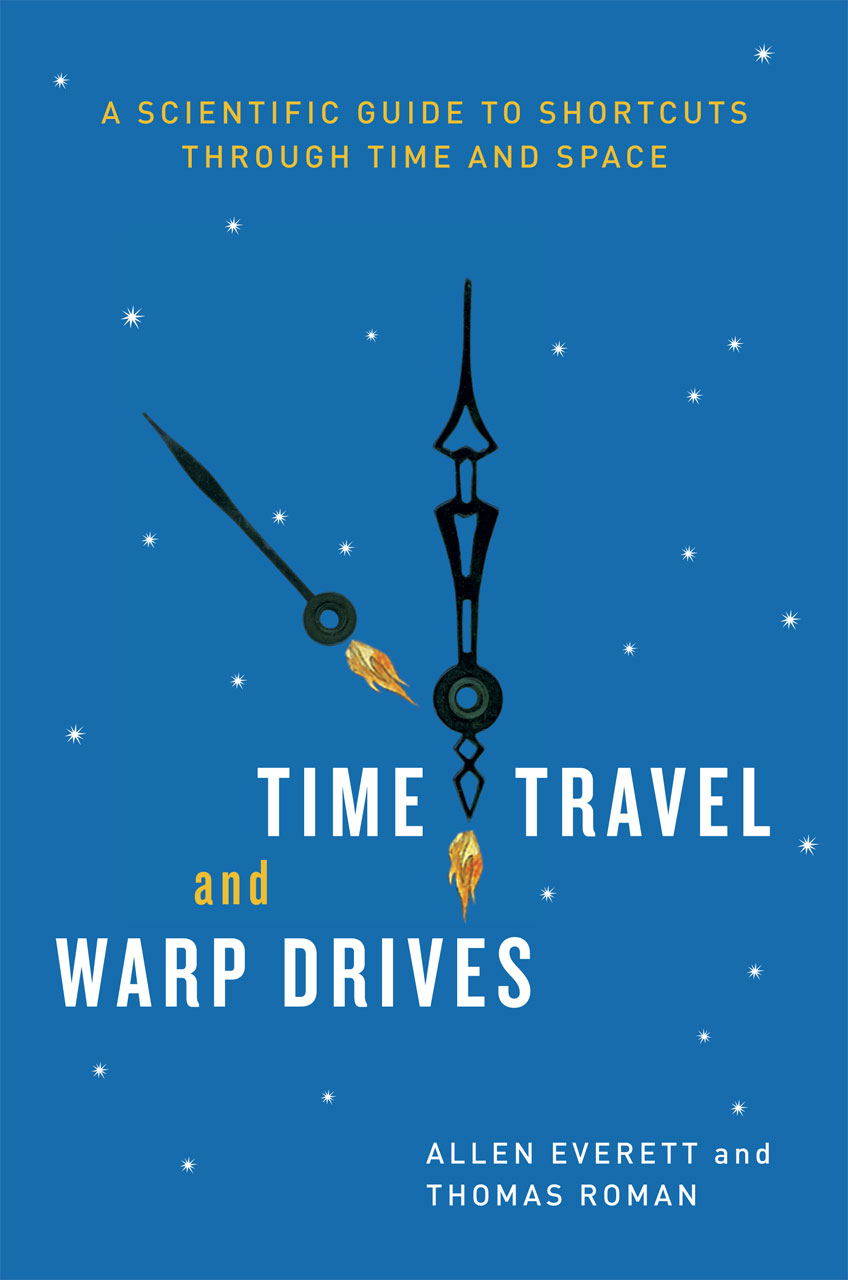 Time Travel and Warp Drives: A Scientific Guide to Shortcuts through Time  and Space, Everett, Roman