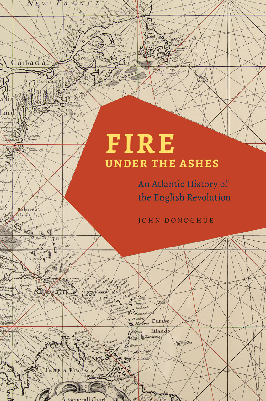 Fire Under The Ashes An Atlantic History Of The English Revolution Donoghue