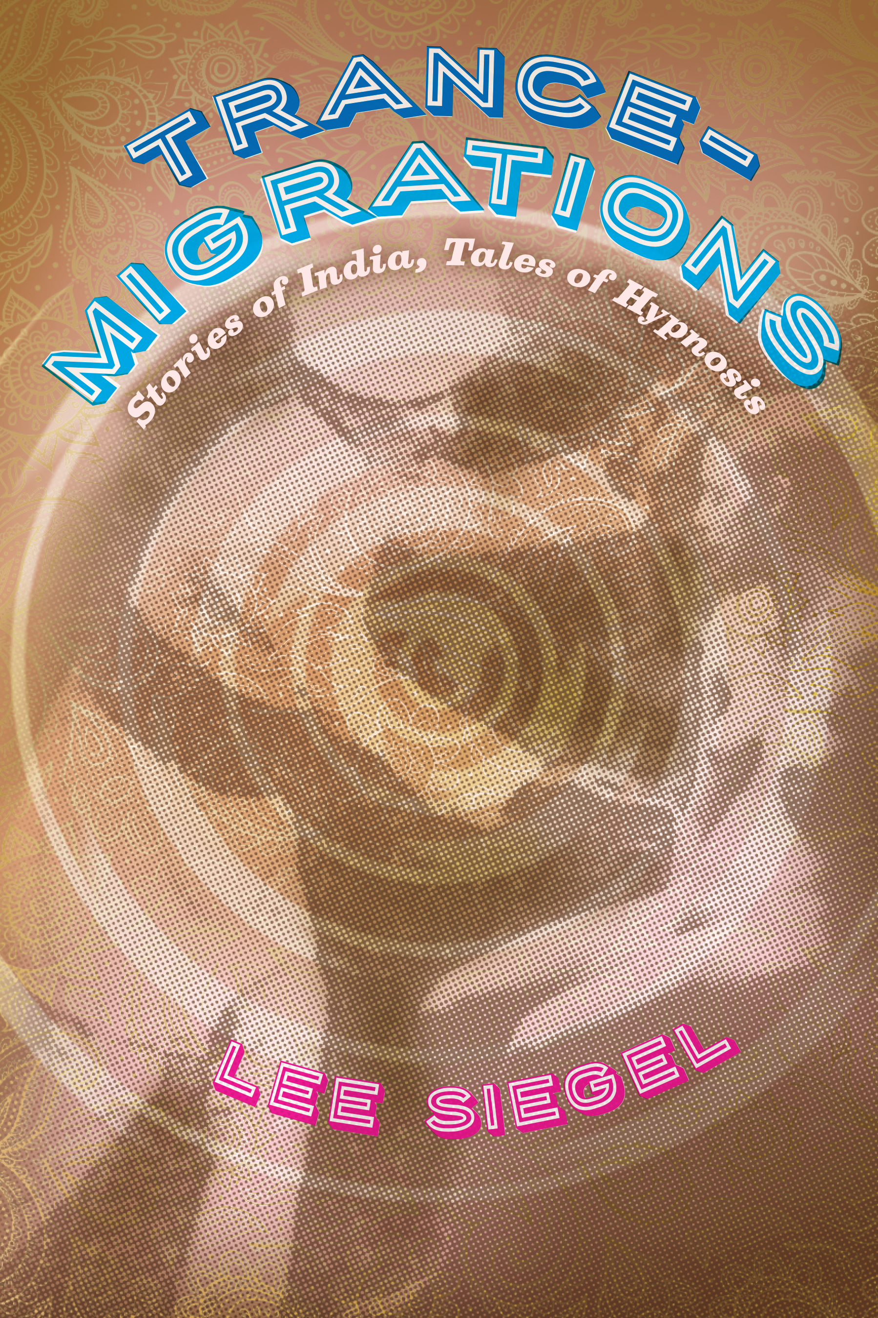 Trance-Migrations Stories of India, Tales of Hypnosis, Siegel