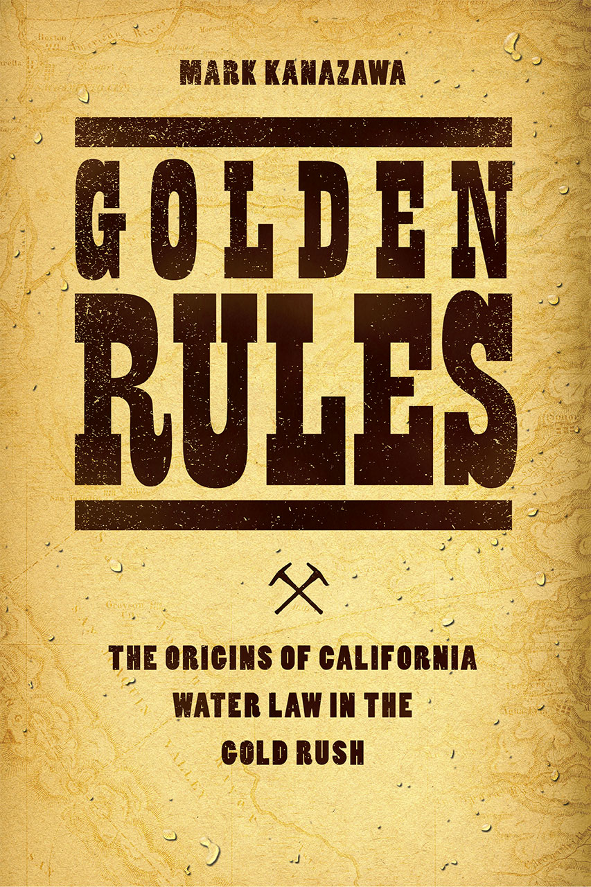 Golden Rules The Origins Of California Water Law In The Gold Rush Kanazawa