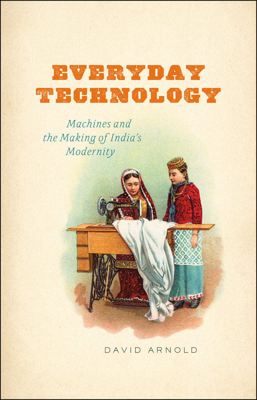 Everyday Technology Machines And The Making Of India S Modernity Arnold