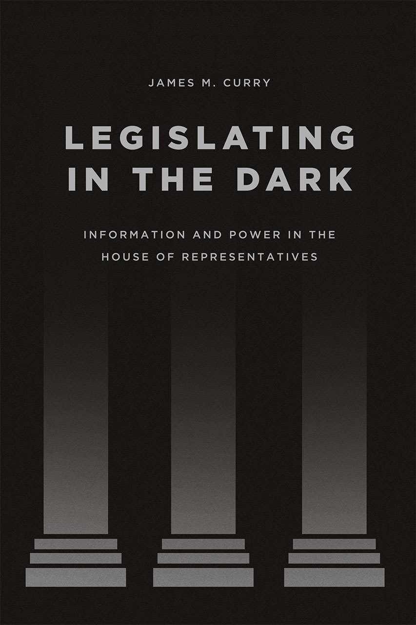 Legislating In The Dark Information And Power In The House Of Representatives Curry