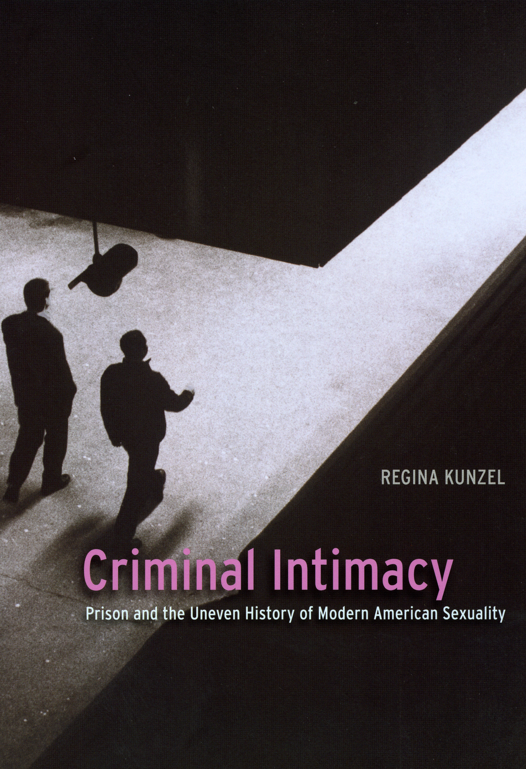 Criminal Intimacy Prison And The Uneven History Of Modern American
