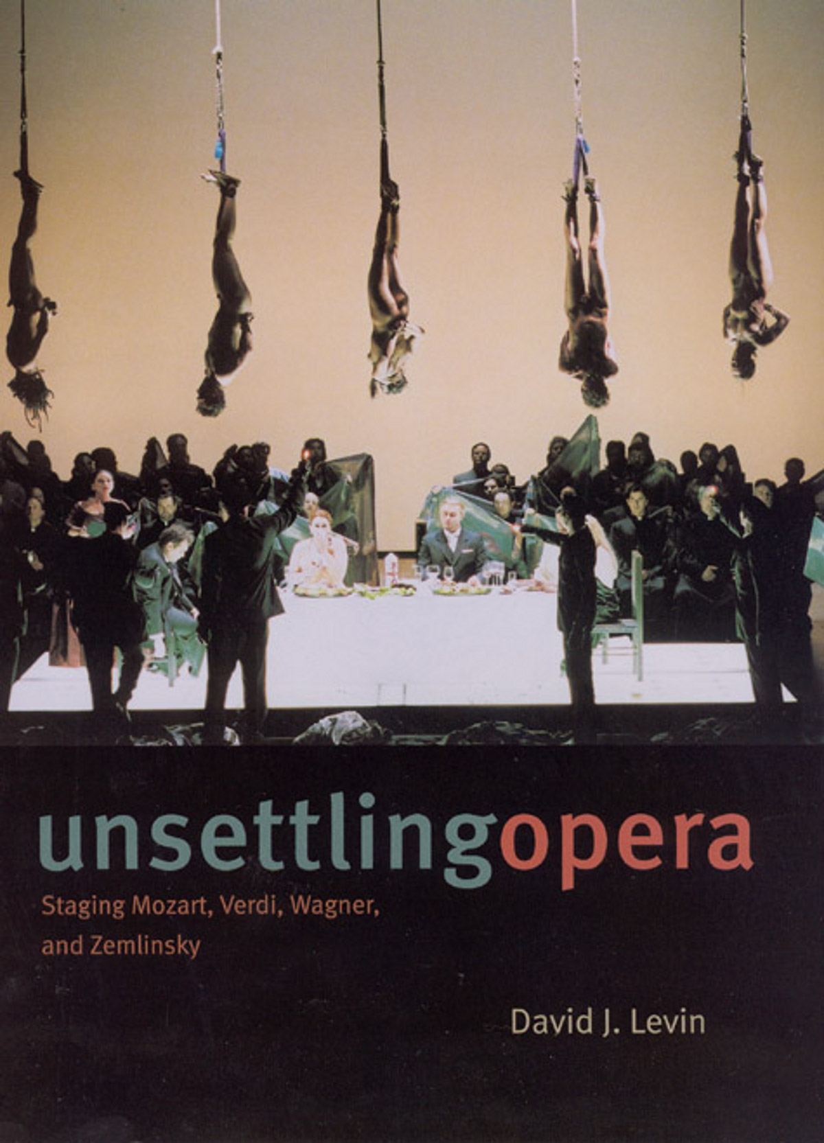 Unsettling Opera: Staging Mozart, Verdi, Wagner, and Zemlinsky, Levin