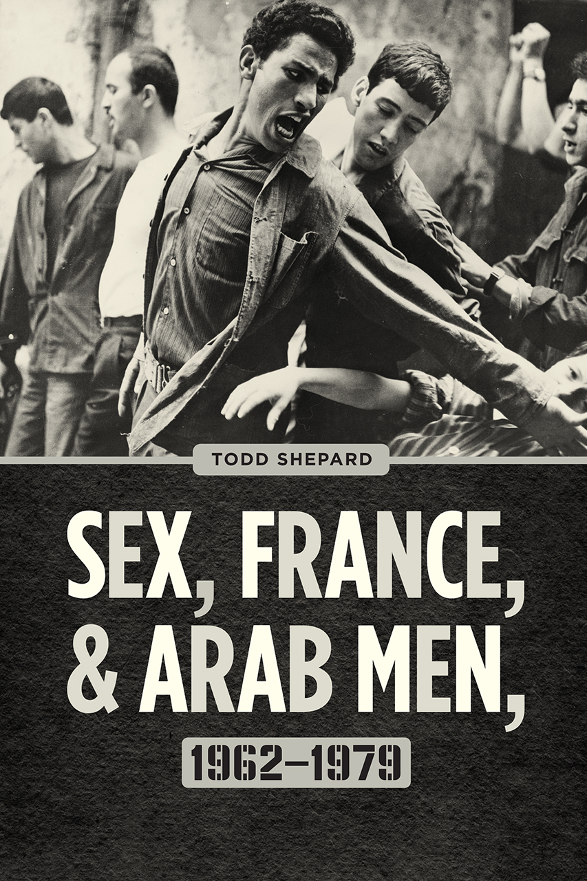 French Style Sex - Sex, France, and Arab Men, 1962-1979, Shepard