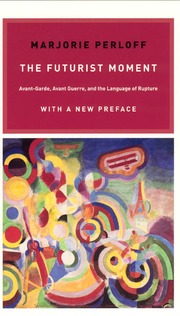 The Futurist Moment Avant Garde Avant Guerre And The Language Of Rupture With A New Preface Perloff