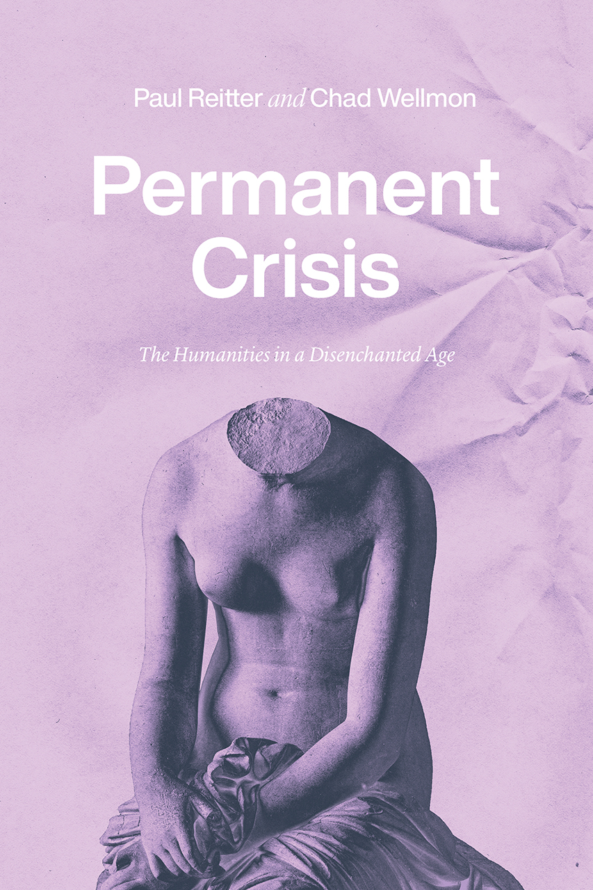 Permanent Crisis: The Humanities in a Disenchanted Age, Reitter