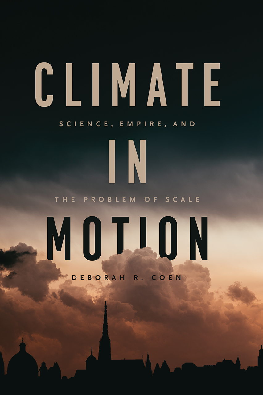 Climate in Motion: Science, Empire, and the Problem of Scale, Coen