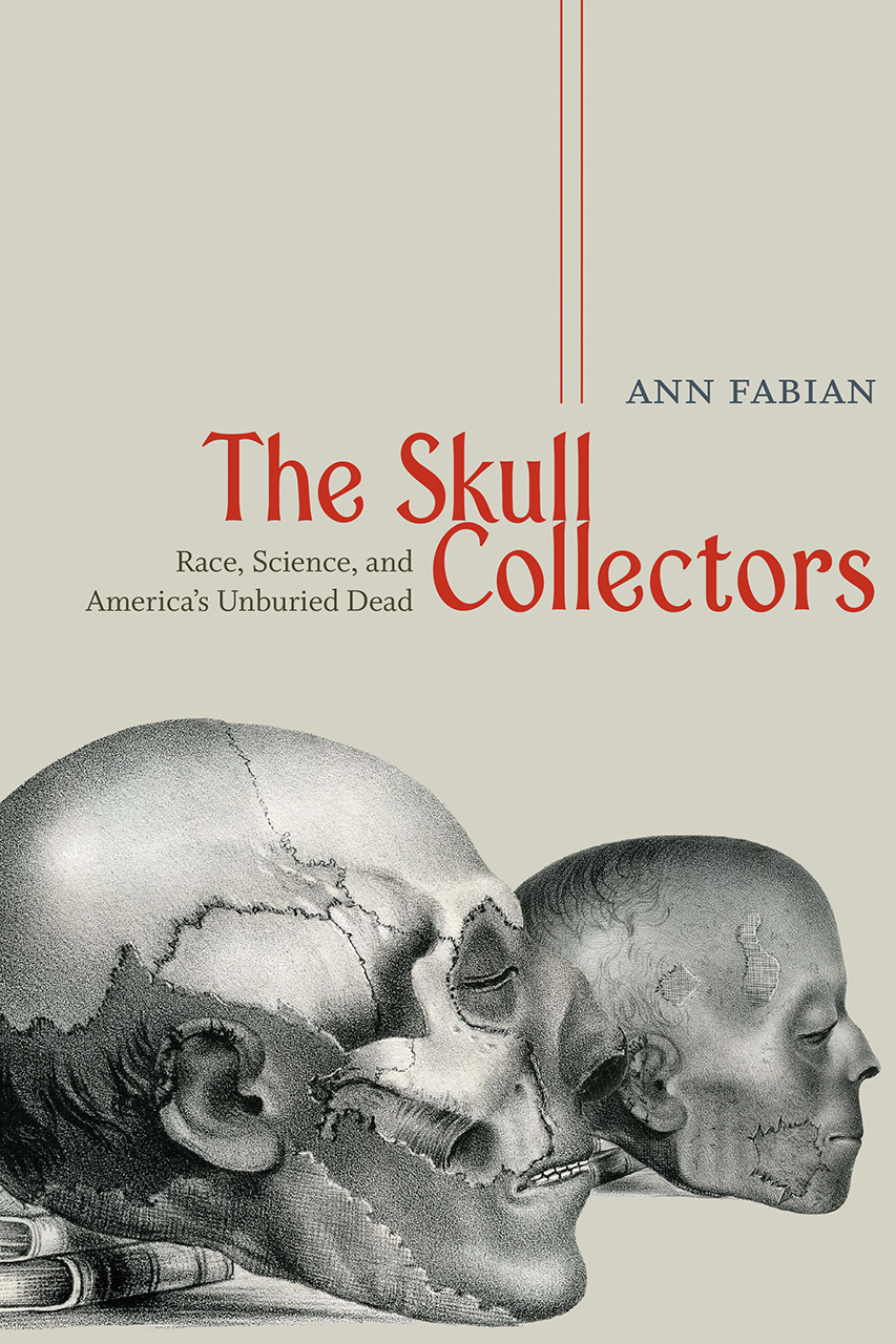 The Skull Collectors Race Science And America S Unburied Dead Fabian