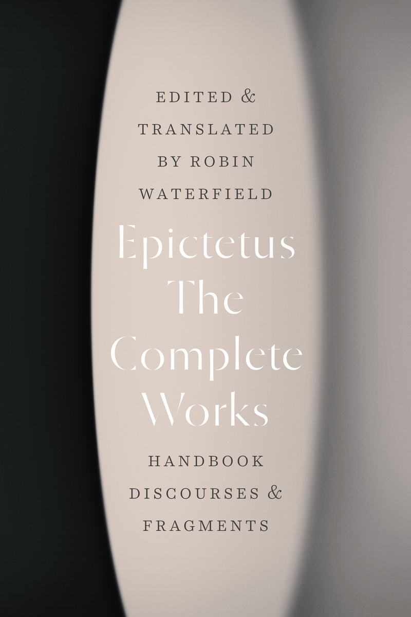 The Complete Works: Handbook, Discourses, and Fragments, Epictetus,  Waterfield