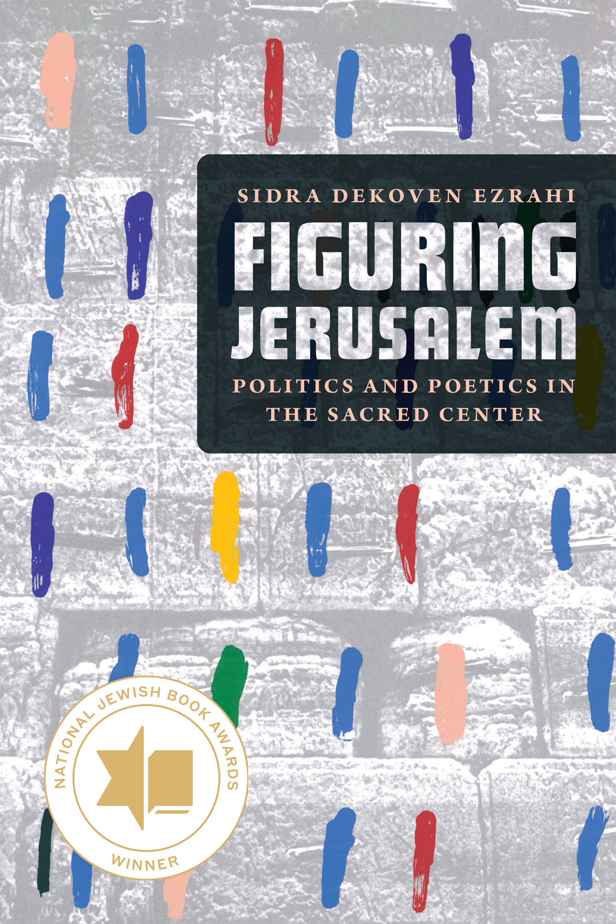 Figuring Jerusalem: Politics and Poetics in the Sacred Center, Ezrahi