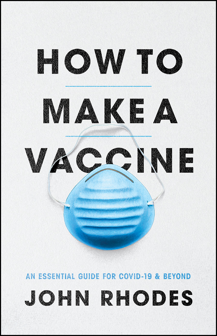 How To Make A Vaccine An Essential Guide For Covid 19 And Beyond Rhodes