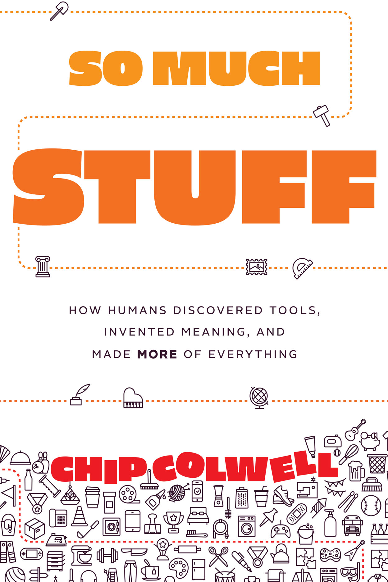 So Much Stuff: How Humans Discovered Tools, Invented Meaning, and Made More  of Everything, Colwell