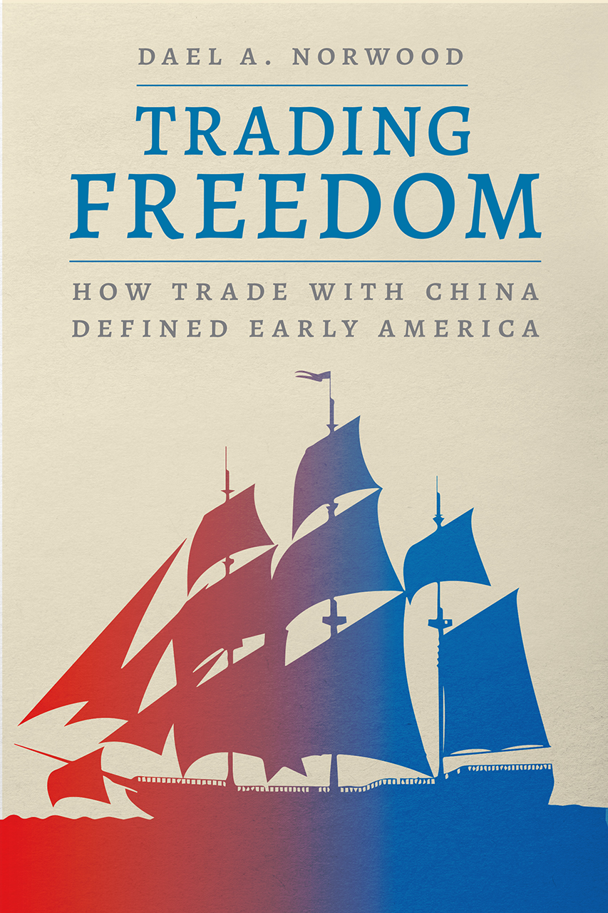 Trading Freedom: How Trade with China Defined Early America, Norwood