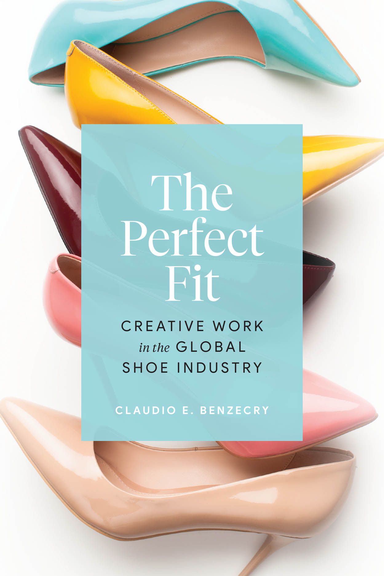 The Perfect Fit: Creative Work in the Global Shoe Industry, Benzecry