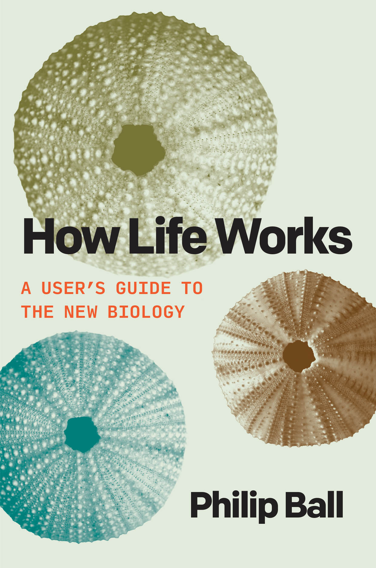 How Life Works: A User's Guide to the New Biology, Ball