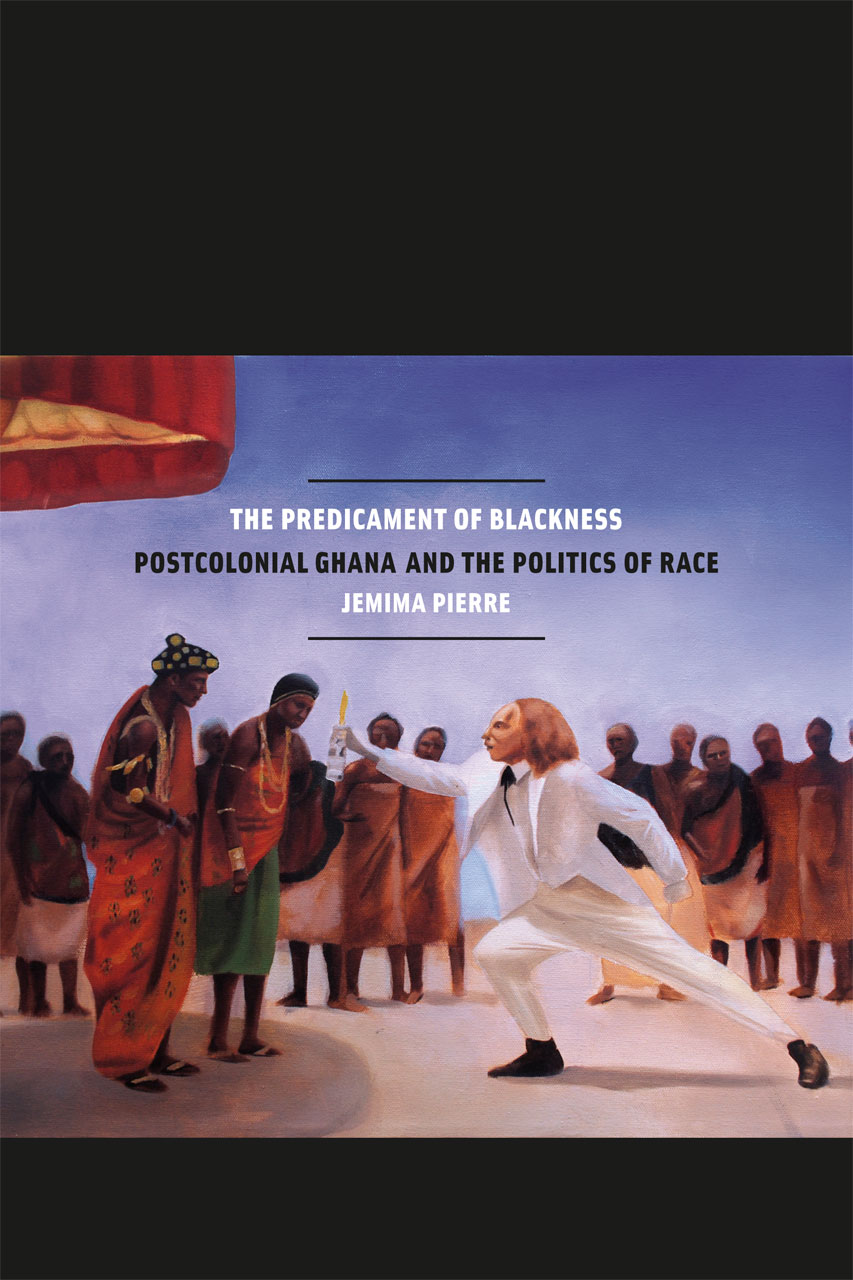 The Predicament Of Blackness Postcolonial Ghana And The Politics Of Race Pierre