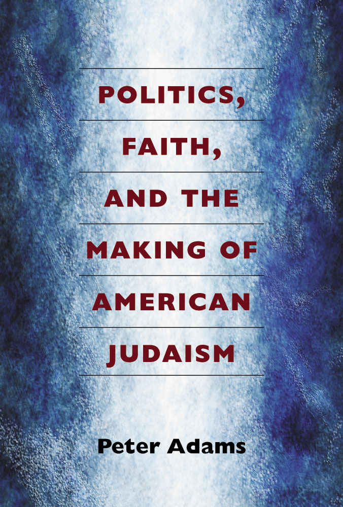 Politics, Faith, and the Making of American Judaism