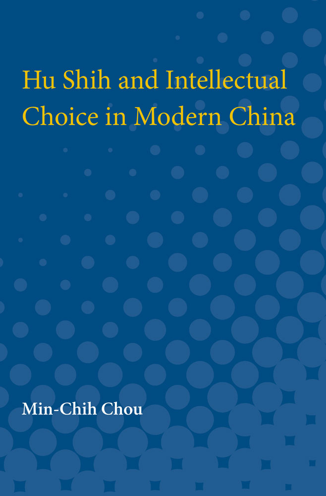 Hu Shih and Intellectual Choice in Modern China