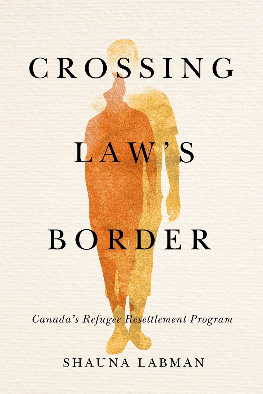 Crossing Law’s Border Canada’s Refugee Resettlement Program, Labman