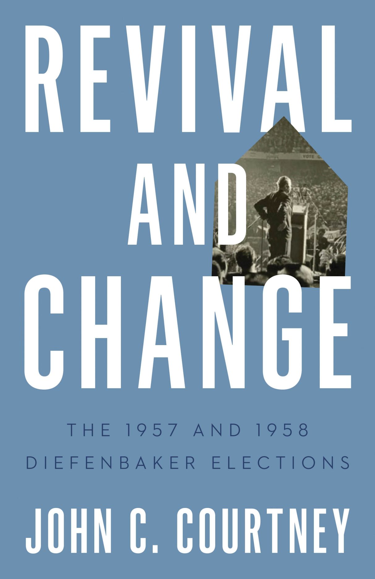 Revival and Change: The 1957 and 1958 Diefenbaker Elections, Courtney