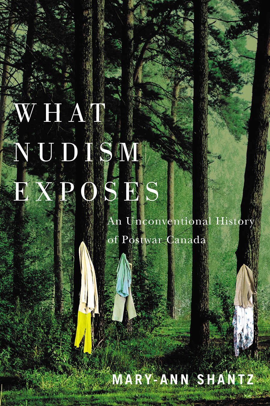 What Nudism Exposes: An Unconventional History of Postwar Canada, Shantz